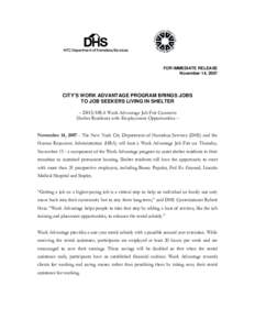 FOR IMMEDIATE RELEASE November 14, 2007 CITY’S WORK ADVANTAGE PROGRAM BRINGS JOBS TO JOB SEEKERS LIVING IN SHELTER -- DHS/HRA Work Advantage Job Fair Connects