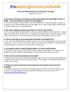 thewashingtonschoolofballet FAQ’s for Intermediate Level Summer Training August 4-15, 2014 Q: My child is currently not enrolled as a school year student with Washington School of Ballet. Is she/he required to audition