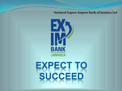 National Export-Import Bank of Jamaica Ltd  100% Government Owned …but Independently financed