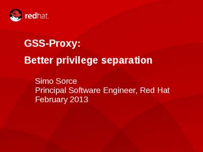 GSS-Proxy: Better privilege separation Simo Sorce Principal Software Engineer, Red Hat February 2013