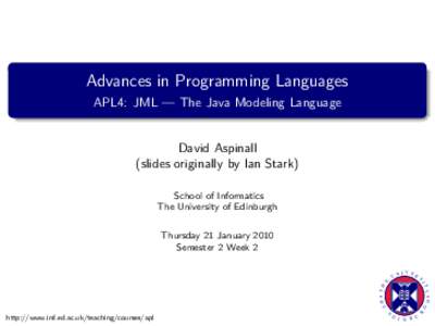 Advances in Programming Languages APL4: JML — The Java Modeling Language David Aspinall (slides originally by Ian Stark) School of Informatics