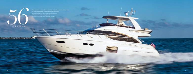 56  • Three generous cabins with two en suites each with a separate stall shower • Aft saloon and separate forward dining area and galley • Optional hardtop and electrically operated sunroof • Port and starboard 