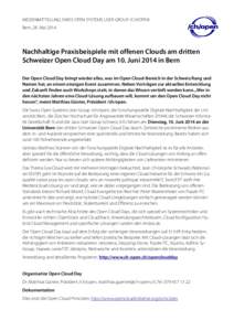 MEDIENMITTEILUNG SWISS OPEN SYSTEMS USER GROUP /CH/OPEN Bern, 28. Mai 2014 Nachhaltige Praxisbeispiele mit offenen Clouds am dritten Schweizer Open Cloud Day am 10. Juni 2014 in Bern Der Open Cloud Day bringt wieder alle