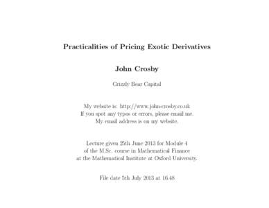 Practicalities of Pricing Exotic Derivatives John Crosby Grizzly Bear Capital My website is: http://www.john-crosby.co.uk If you spot any typos or errors, please email me.