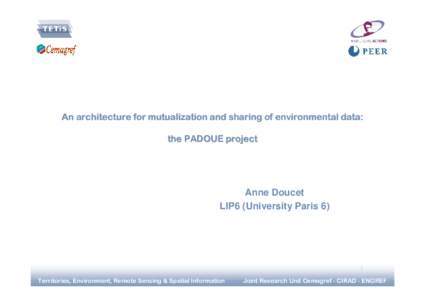 An architecture for mutualization and sharing of environmental data: the PADOUE project Anne Doucet LIP6 (University Paris 6)