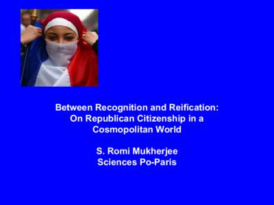 Between Recognition and Reification: On Republican Citizenship in a Cosmopolitan World S. Romi Mukherjee Sciences Po-Paris