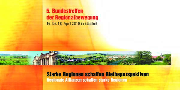 5. Bundestreffen der Regionalbewegung 16. bis 18. April 2010 in Staßfurt Starke Regionen schaffen Bleibeperspektiven Regionale Allianzen schaffen starke Regionen