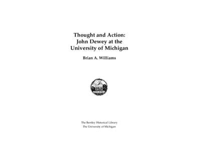 Thought and Action: John Dewey at the University of Michigan Brian A. Williams  The Bentley Historical Library