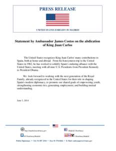 PRESS RELEASE  UNITED STATES EMBASSY IN MADRID Statement by Ambassador James Costos on the abdication of King Juan Carlos