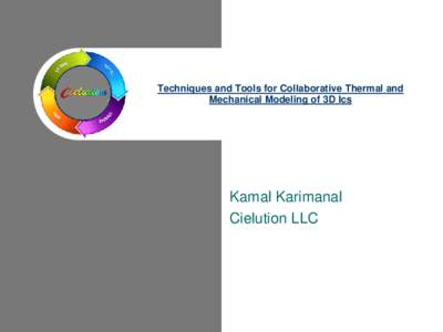Techniques and Tools for Collaborative Thermal and Mechanical Modeling of 3D Ics Kamal Karimanal Cielution LLC