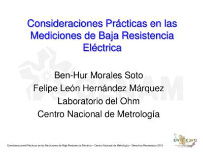 Consideraciones Prácticas en las Mediciones de Baja Resistencia Eléctrica Ben-Hur Morales Soto Felipe León Hernández Márquez Laboratorio del Ohm