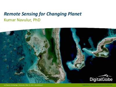 Remote Sensing for Changing Planet Kumar Navulur, PhD Los Roques Archipelago, Venezuela | Mar 12, 2011 | WorldView-2  DigitalGlobe Proprietary and Business Confidential