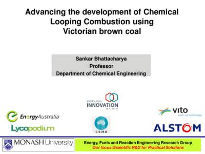 Advancing the development of Chemical Looping Combustion using Victorian brown coal Sankar Bhattacharya Professor