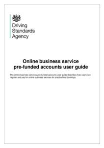 Online business service pre-funded accounts user guide The online business services pre-funded accounts user guide describes how users can register and pay for online business services for practical test bookings.  Intr