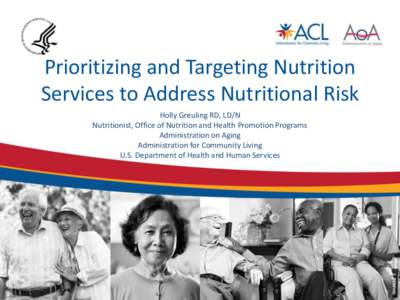 Prioritizing and Targeting Nutrition Services to Address Nutritional Risk Holly Greuling RD, LD/N Nutritionist, Office of Nutrition and Health Promotion Programs Administration on Aging Administration for Community Livin