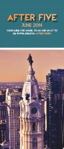 After Five JUNE 2014 Your guide for where to go and what to see in Philadelphia after hours.  MUSEUMS & attractions