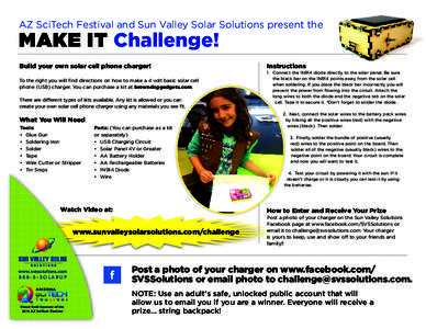 AZ SciTech Festival and Sun Valley Solar Solutions present the  MAKE IT Challenge! Build your own solar cell phone charger! To the right you will find directions on how to make a 4 volt basic solar cell 	 phone (USB) cha