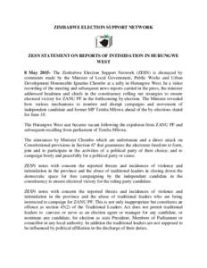 ZIMBABWE ELECTION SUPPORT NETWORK  ZESN STATEMENT ON REPORTS OF INTIMIDATION IN HURUNGWE WEST 8 MayThe Zimbabwe Election Support Network (ZESN) is dismayed by comments made by the Minister of Local Government, Pub