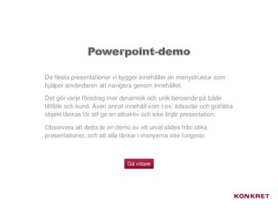 Powerpoint-demo De flesta presentationer vi bygger innehåller en menystruktur som hjälper användaren att navigera genom innehållet. Det gör varje föredrag mer dynamisk och unik beroende på både tillfälle och kun