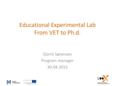 Educational Experimental Lab From VET to Ph.d. Dorrit Sørensen Program manager