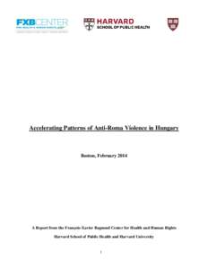 Accelerating Patterns of Anti-Roma Violence in Hungary  Boston, February 2014 A Report from the François-Xavier Bagnoud Center for Health and Human Rights Harvard School of Public Health and Harvard University