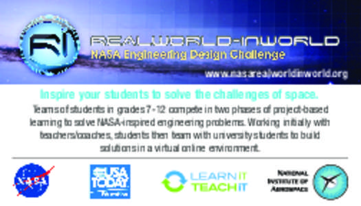 www.nasarealworldinworld.org  Inspire your students to solve the challenges of space. Teams of students in grades 7-12 compete in two phases of project-based learning to solve NASA-inspired engineering problems. Working 