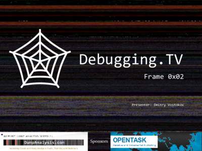 Debugging.TV Frame 0x02 Presenter: Dmitry Vostokov  Sponsors