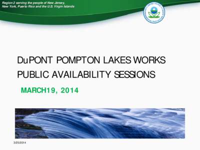 Region 2 serving the people of New Jersey, New York, Puerto Rico and the U.S. Virgin Islands DuPONT POMPTON LAKES WORKS PUBLIC AVAILABILITY SESSIONS MARCH19, 2014