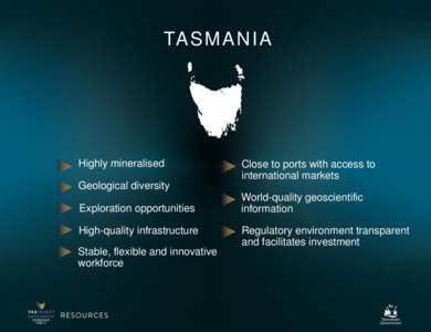 TA S M A N I A  Highly mineralised Close to ports with access to international markets