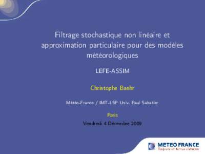 Filtrage stochastique non linéaire et approximation particulaire pour des modèles météorologiques LEFE-ASSIM Christophe Baehr Météo-France / IMT-LSP Univ. Paul Sabatier