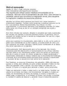 Illich el removedor Agosto 15, 2011 | Tags: Artículos recientes http://letraslibres.com/tag/articulos-recientes Hay líquidos para aflojar piezas metálicas inmovilizadas por la oxidación. Para eso sirve el pensamiento