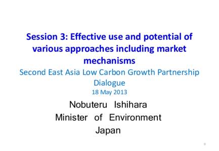 Session 3: Effective use and potential of various approaches including market mechanisms Second East Asia Low Carbon Growth Partnership Dialogue