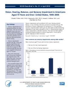 NCHS Data Brief  ■  No. 31  ■  April[removed]Vision, Hearing, Balance, and Sensory Impairment in Americans Aged 70 Years and Over: United States, 1999–2006 Charles F. Dillon, M.D., Ph.D.; Qiuping Gu, M.D., Ph