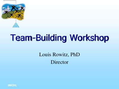Team-Building Workshop Louis Rowitz, PhD Director IIMCHL