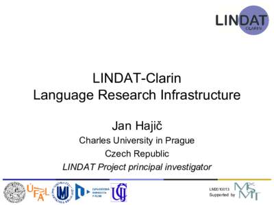 LINDAT-Clarin Language Research Infrastructure Jan Hajič Charles University in Prague Czech Republic LINDAT Project principal investigator