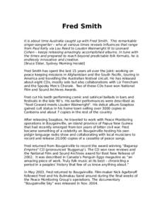 Fred Smith It is about time Australia caught up with Fred Smith. This remarkable singer-songwriter – who at various times reveals influences that range from Paul Kelly via Lou Reed to Loudon Wainwright III to Leonard C
