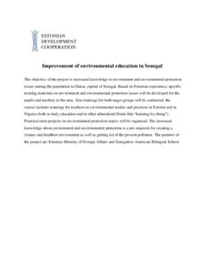 Improvement of environmental education in Senegal The objective of the project is increased knowledge in environment and environmental protection issues among the population in Dakar, capital of Senegal. Based on Estonia