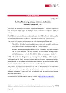 PRESS RELEASE 26 July 2012 IASB staff to develop guidance for micro-sized entities applying the IFRS for SMEs The staff of the International Accounting Standards Board (IASB) is to develop guidance to