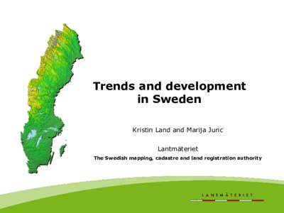 Trends and development in Sweden Kristin Land and Marija Juric Lantmäteriet The Swedish mapping, cadastre and land registration authority