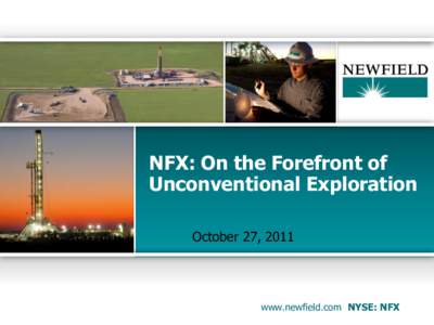 NFX: On the Forefront of Unconventional Exploration October 27, 2011 www.newfield.com NYSE: NFX