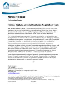 News Release For Immediate Release Premier Taptuna unveils Devolution Negotiation Team IQALUIT, NU (October 3, 2014) – Premier Peter Taptuna today announced his team to lead negotiations, as Nunavut formally begins its