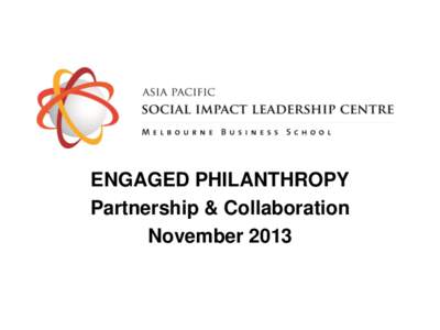 ENGAGED PHILANTHROPY Partnership & Collaboration November 2013 Engaged Philanthropy Practice Model has 2 variables: