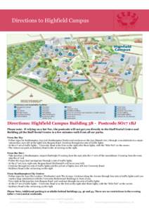 Directions to Highfield Campus  Directions: Highfield Campus Building 38 - Postcode SO17 1BJ Please note: If relying on a Sat Nav, the postcode will not get you directly to the Staff Social Centre and Building 38 the Sta