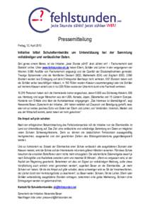 Pressemitteilung Freitag, 12. April 2013 Initiative bittet Schulelternbeiräte um Unterstützung bei der Sammlung vollständiger und verlässlicher Daten. Seit genau einem Monat, ist die Initiative „Jede Stunde zählt?