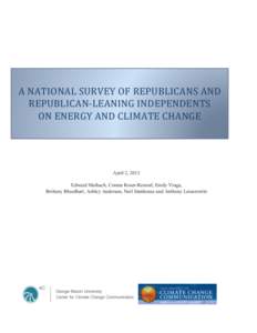 A	
  NATIONAL	
  SURVEY	
  OF	
  REPUBLICANS	
  AND	
   REPUBLICAN-­‐LEANING	
  INDEPENDENTS	
   	
   ON	
  ENERGY	
  AND	
  CLIMATE	
  CHANGE	
   April 2, 2013 Edward Maibach, Connie Roser-Renouf, Emily