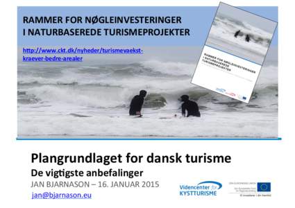 RAMMER	
  FOR	
  NØGLEINVESTERINGER	
  	
   I	
  NATURBASEREDE	
  TURISMEPROJEKTER	
   hIp://www.ckt.dk/nyheder/turismevaekst-­‐ kraever-­‐bedre-­‐arealer	
  	
    Plangrundlaget	
  for	
  dansk	
  