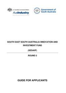 SOUTH EAST SOUTH AUSTRALIA INNOVATION AND INVESTMENT FUND (SESAIIF) - ROUND 2 GUIDE FOR APPLICANTS