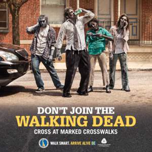 Don’t JOIN the  walking dead Cross at marked crosswalks  