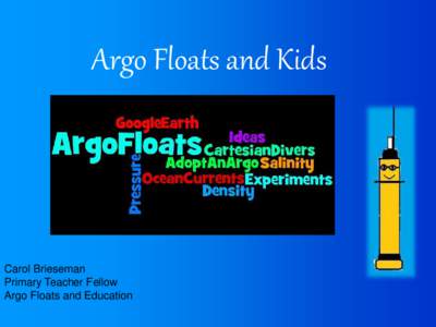 Argo Floats and Kids  Carol Brieseman Primary Teacher Fellow Argo Floats and Education