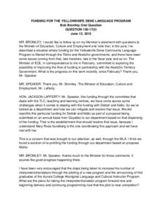 FUNDING FOR THE YELLOWKNIFE DENE LANGUAGE PROGRAM Bob Bromley Oral Question QUESTION[removed]June 12, 2012 MR. BROMLEY: I would like to follow up on my Member’s statement with questions to the Minister of Education, 